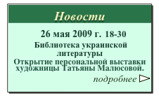 Новости
   26 мая 2009 г. 18-30
                        
 Библиотека украинской литературы
Открытие персональной выставки художницы Татьяны Малюсовой. 
подробнее ￼
